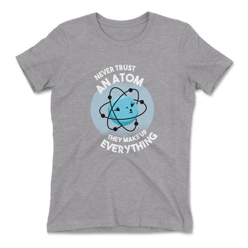 Never Trust An Atom, They Make Up Everything Womens T-Shirt in Heather Grey color